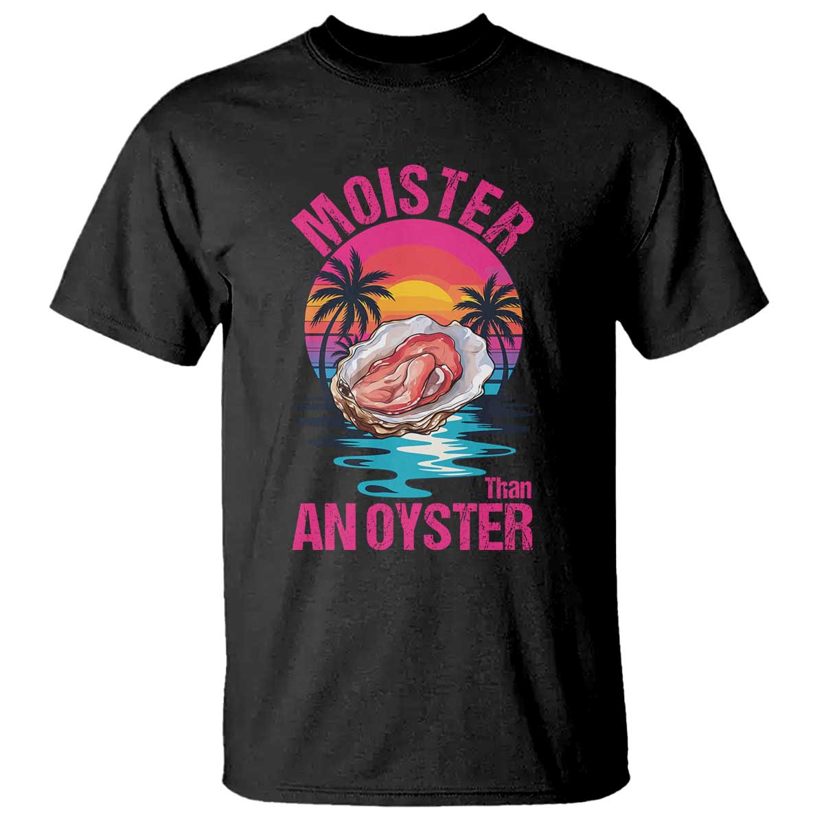 Moister Than An Oyster T Shirt Funny Inappropriate Adult Humor Women TS14 Black Print Your Wear