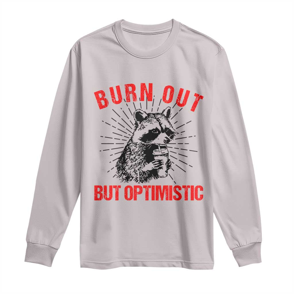 Burnt Out But Optimistic Long Sleeve Shirt Funny Raccoon Meme TS14 Ice Gray Print Your Wear