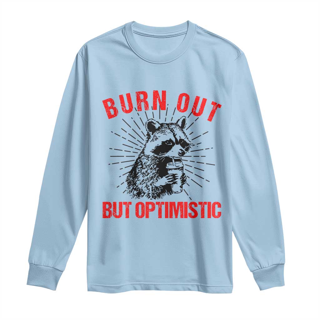 Burnt Out But Optimistic Long Sleeve Shirt Funny Raccoon Meme TS14 Light Blue Print Your Wear
