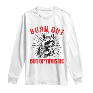 Burnt Out But Optimistic Long Sleeve Shirt Funny Raccoon Meme TS14 White Print Your Wear