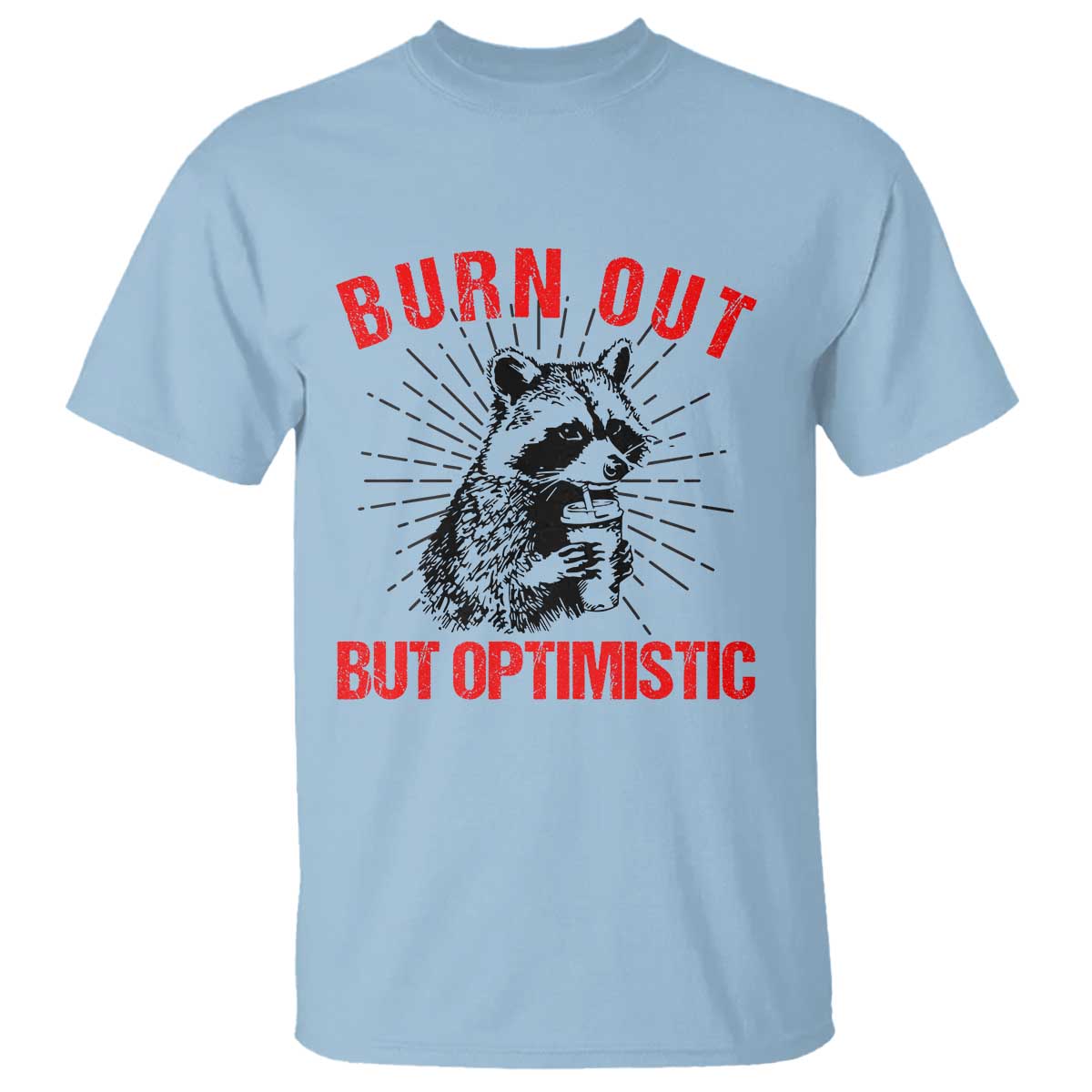 Burnt Out But Optimistic T Shirt Funny Raccoon Meme TS14 Light Blue Print Your Wear