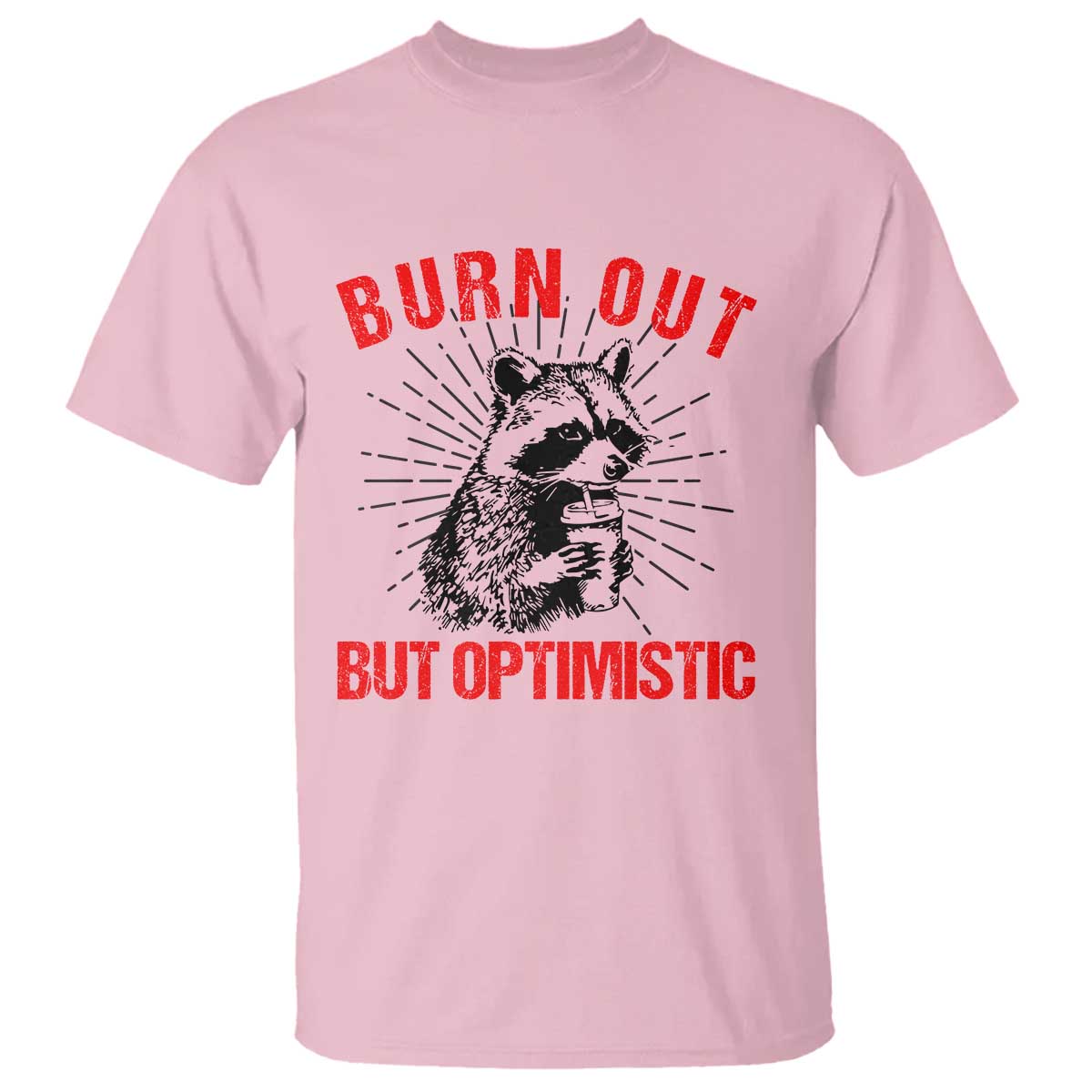 Burnt Out But Optimistic T Shirt Funny Raccoon Meme TS14 Light Pink Print Your Wear