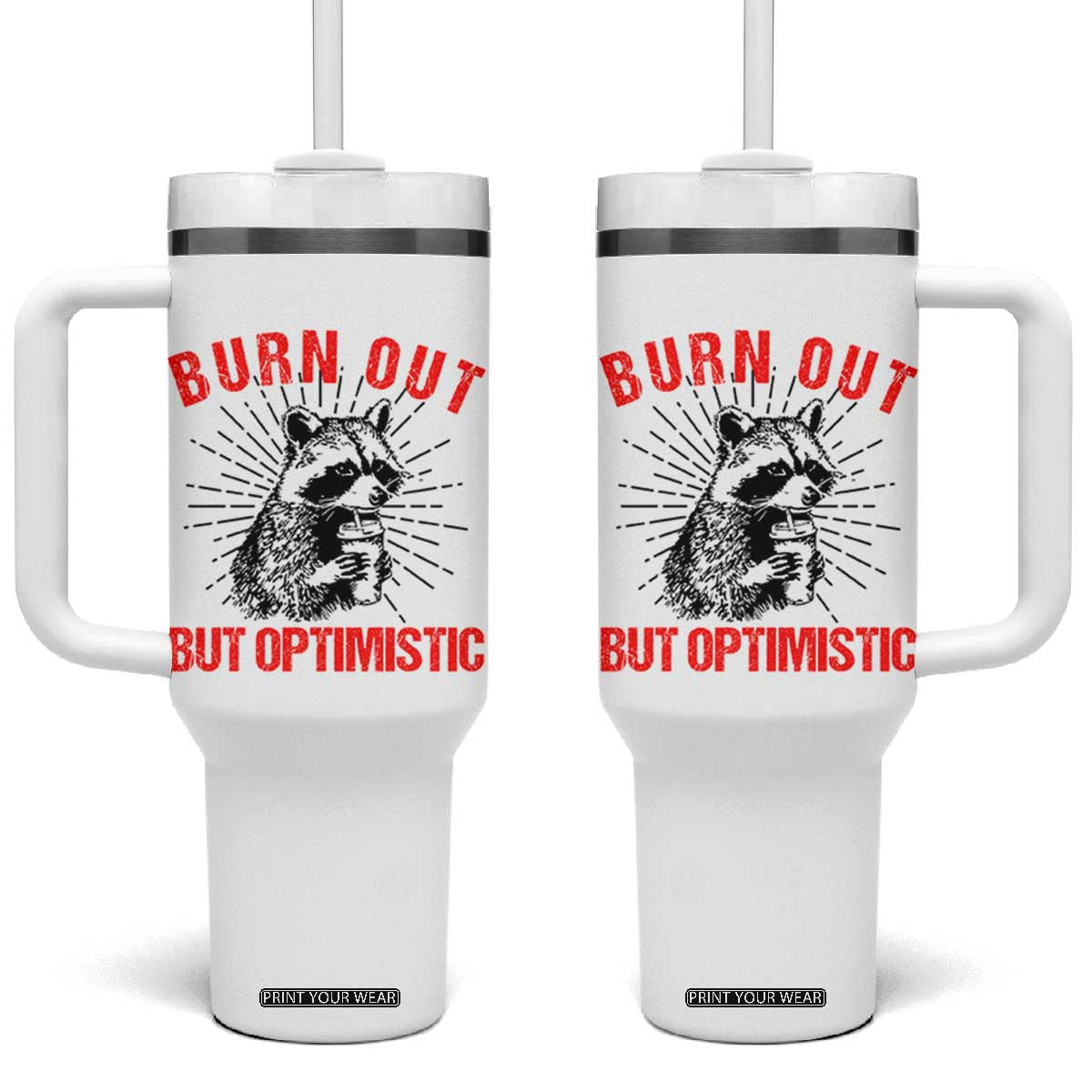 Burnt Out But Optimistic Tumbler With Handle Funny Raccoon Meme TS14 One Size: 40 oz White Print Your Wear