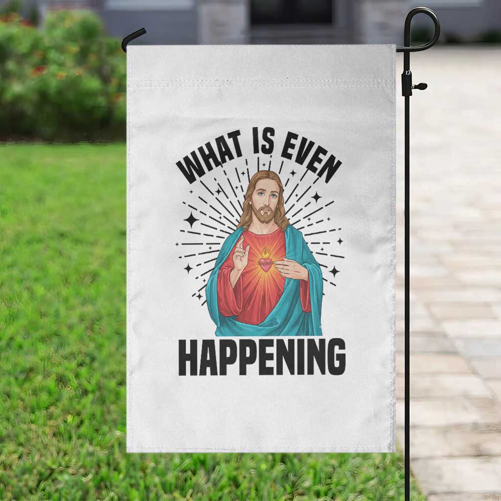 What Is Even Happening Garden Flag Funny Christian TS14 Print Your Wear