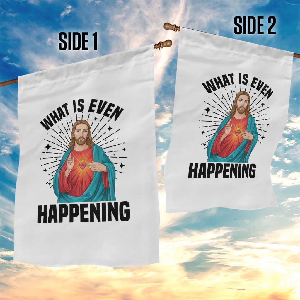 What Is Even Happening Garden Flag Funny Christian TS14 Print Your Wear
