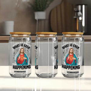 What Is Even Happening Glass Can Funny Christian TS14 Print Your Wear