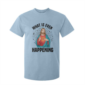 What Is Even Happening T Shirt For Kid Funny Christian TS14 Light Blue Print Your Wear