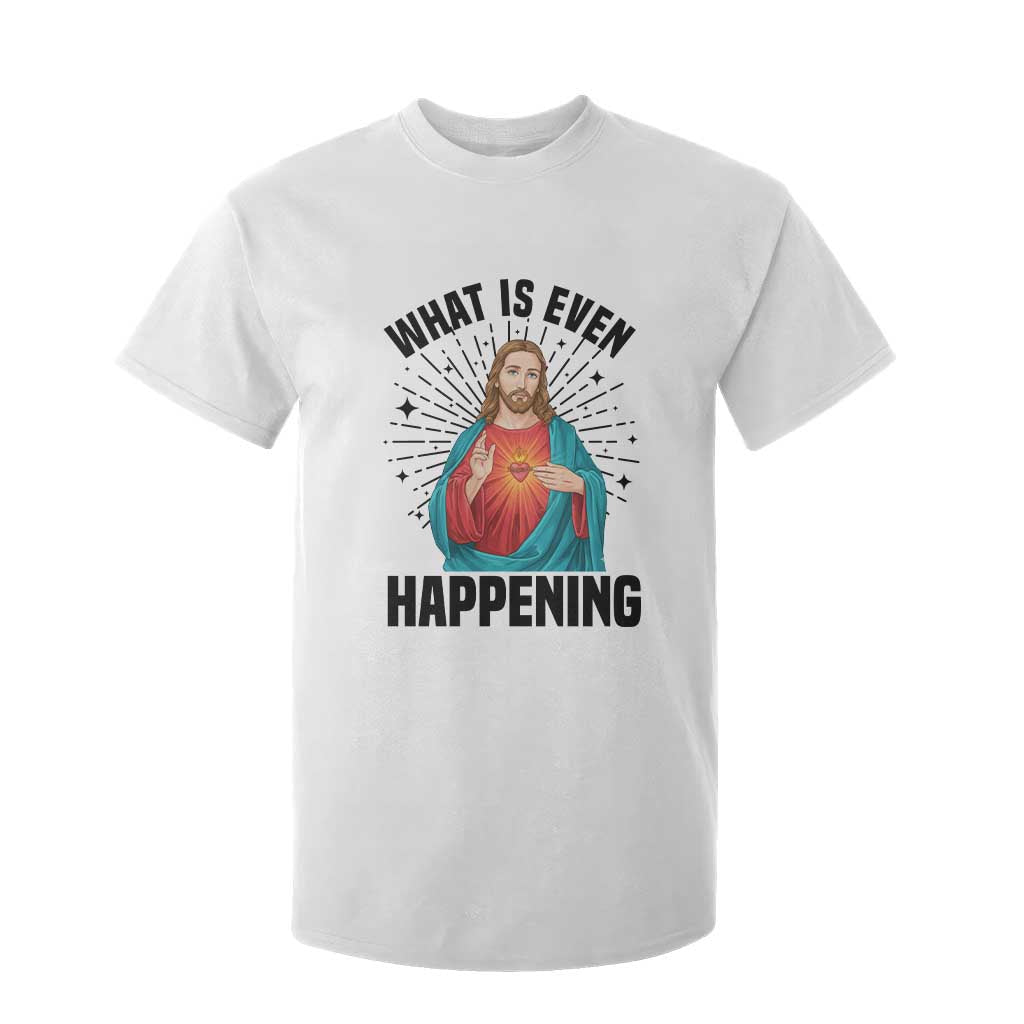 What Is Even Happening T Shirt For Kid Funny Christian TS14 White Print Your Wear