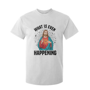 What Is Even Happening T Shirt For Kid Funny Christian TS14 White Print Your Wear