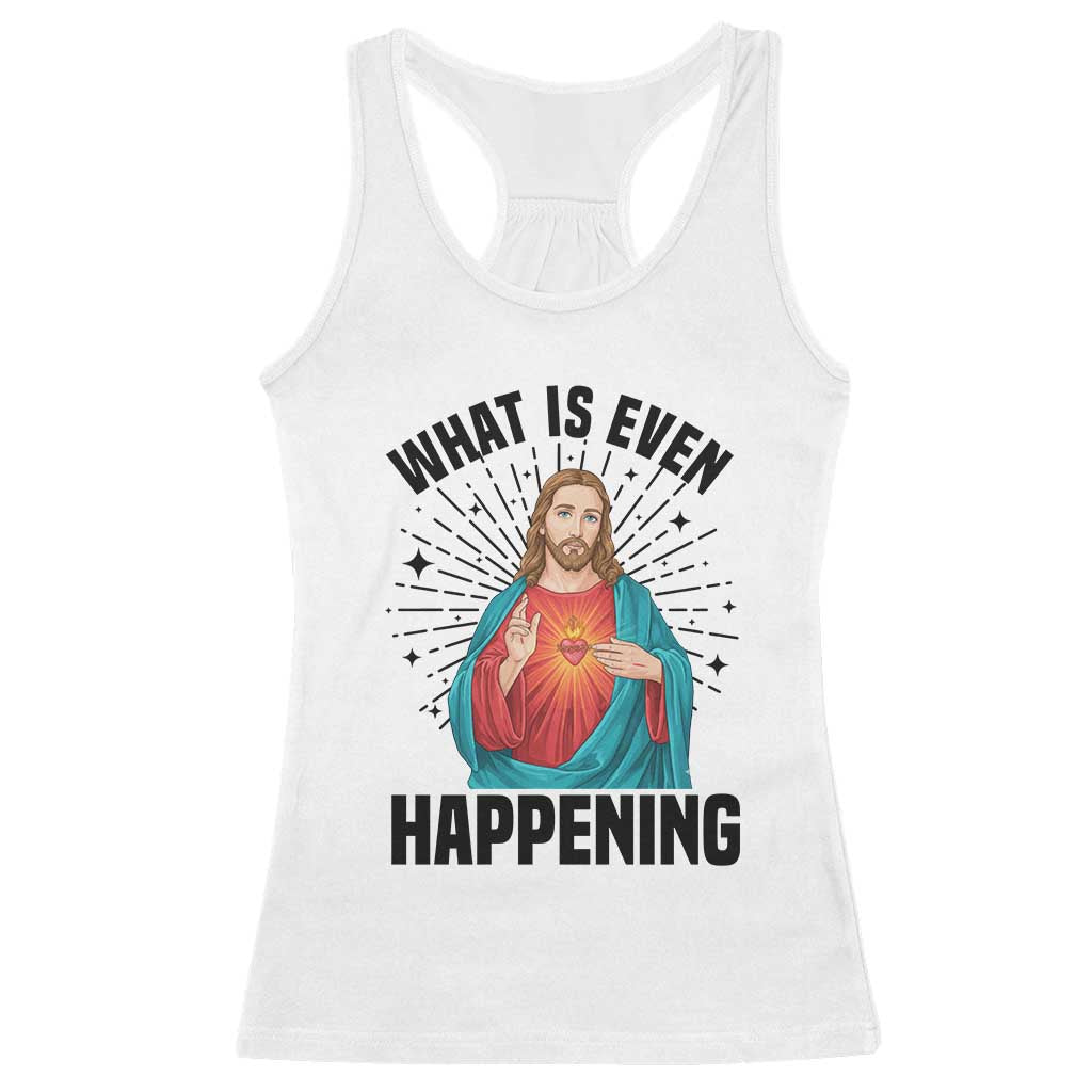 What Is Even Happening Racerback Tank Top Funny Christian TS14 White Print Your Wear