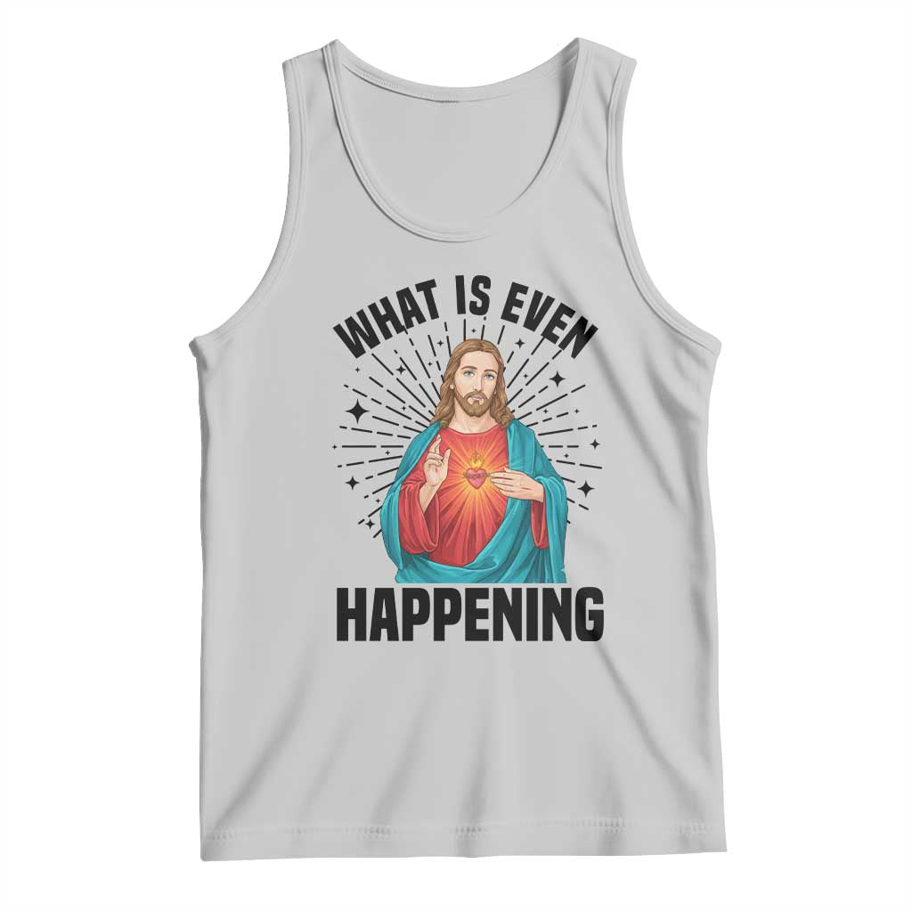 What Is Even Happening Tank Top Funny Christian TS14 Ash Print Your Wear