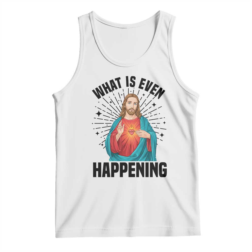What Is Even Happening Tank Top Funny Christian TS14 White Print Your Wear