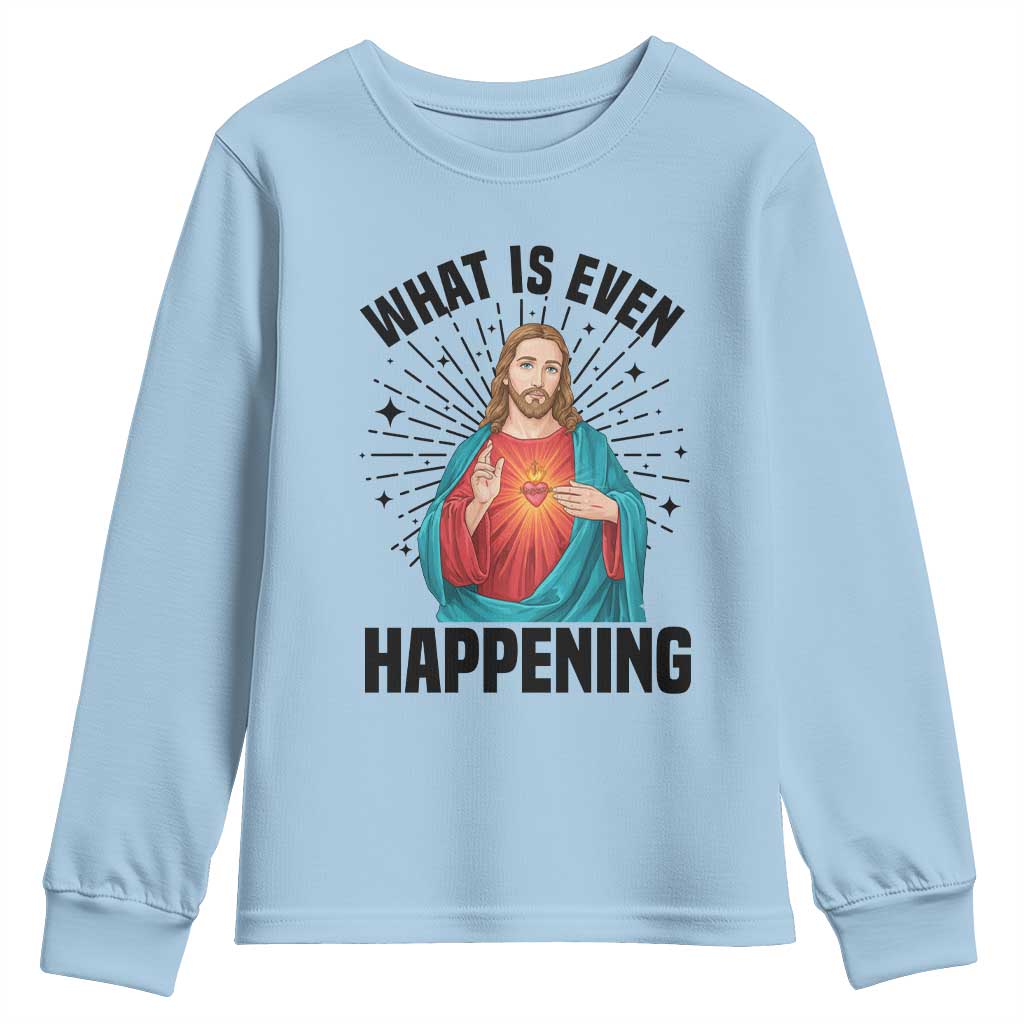 What Is Even Happening Youth Sweatshirt Funny Christian TS14 Light Blue Print Your Wear
