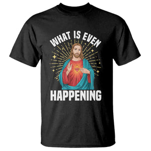 Funny Christian T Shirt What Is Even Happening TS14 Black Print Your Wear