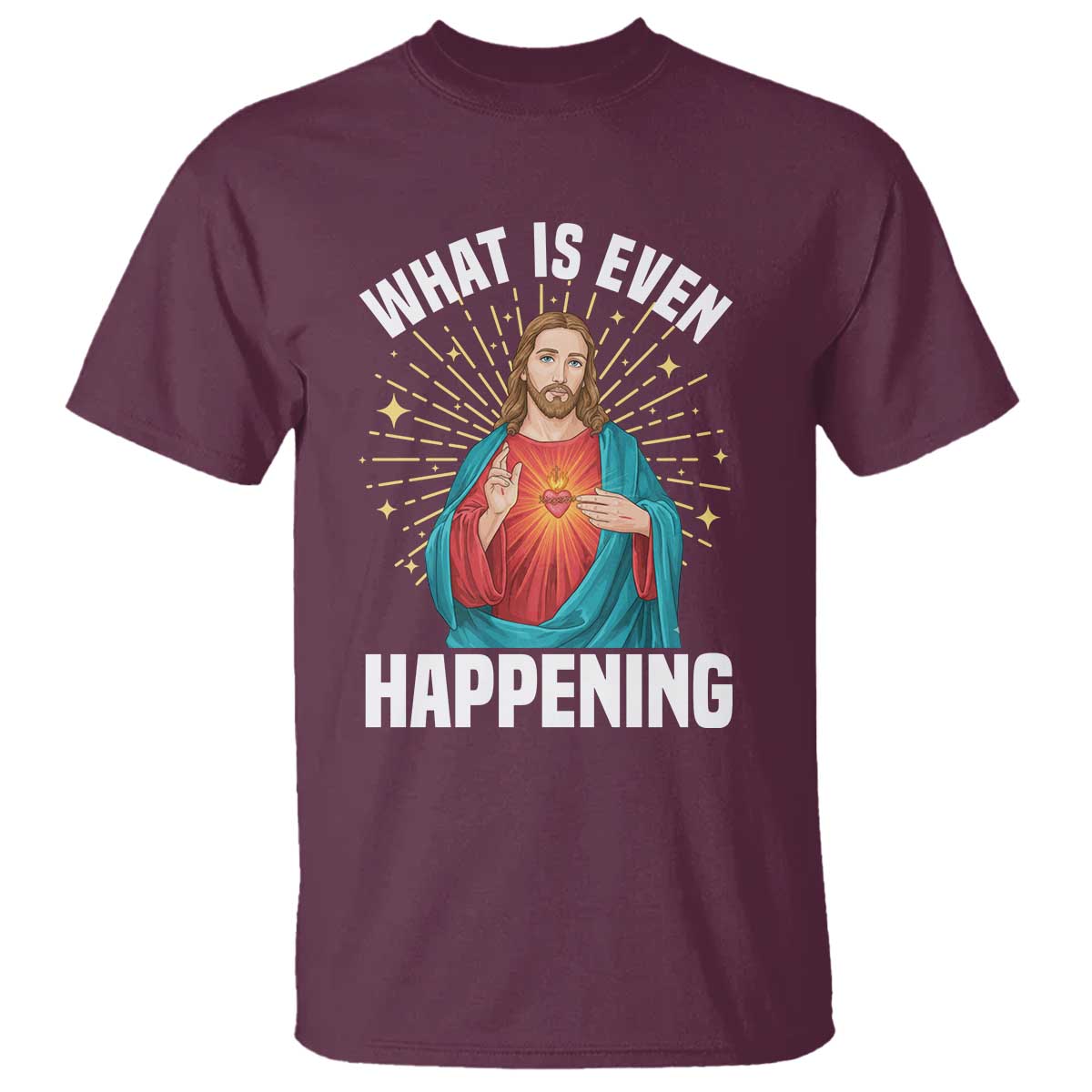 Funny Christian T Shirt What Is Even Happening TS14 Maroon Print Your Wear