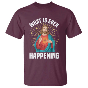 Funny Christian T Shirt What Is Even Happening TS14 Maroon Print Your Wear