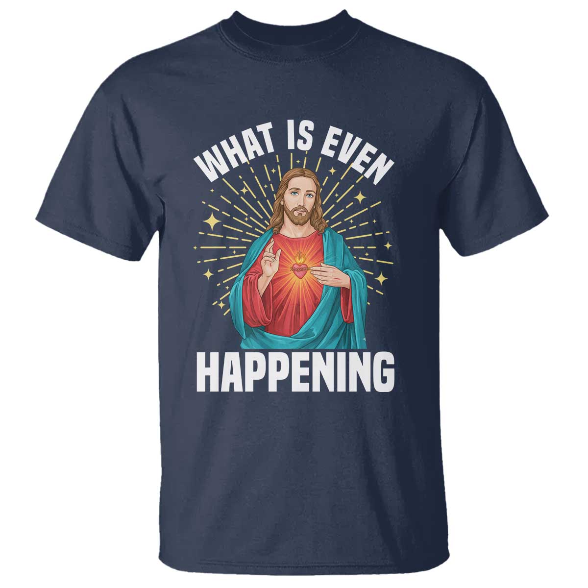 Funny Christian T Shirt What Is Even Happening TS14 Navy Print Your Wear