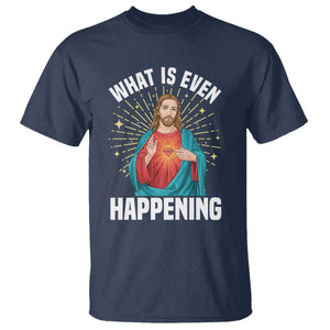 Funny Christian T Shirt What Is Even Happening TS14 Navy Print Your Wear