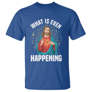 Funny Christian T Shirt What Is Even Happening TS14 Royal Blue Print Your Wear