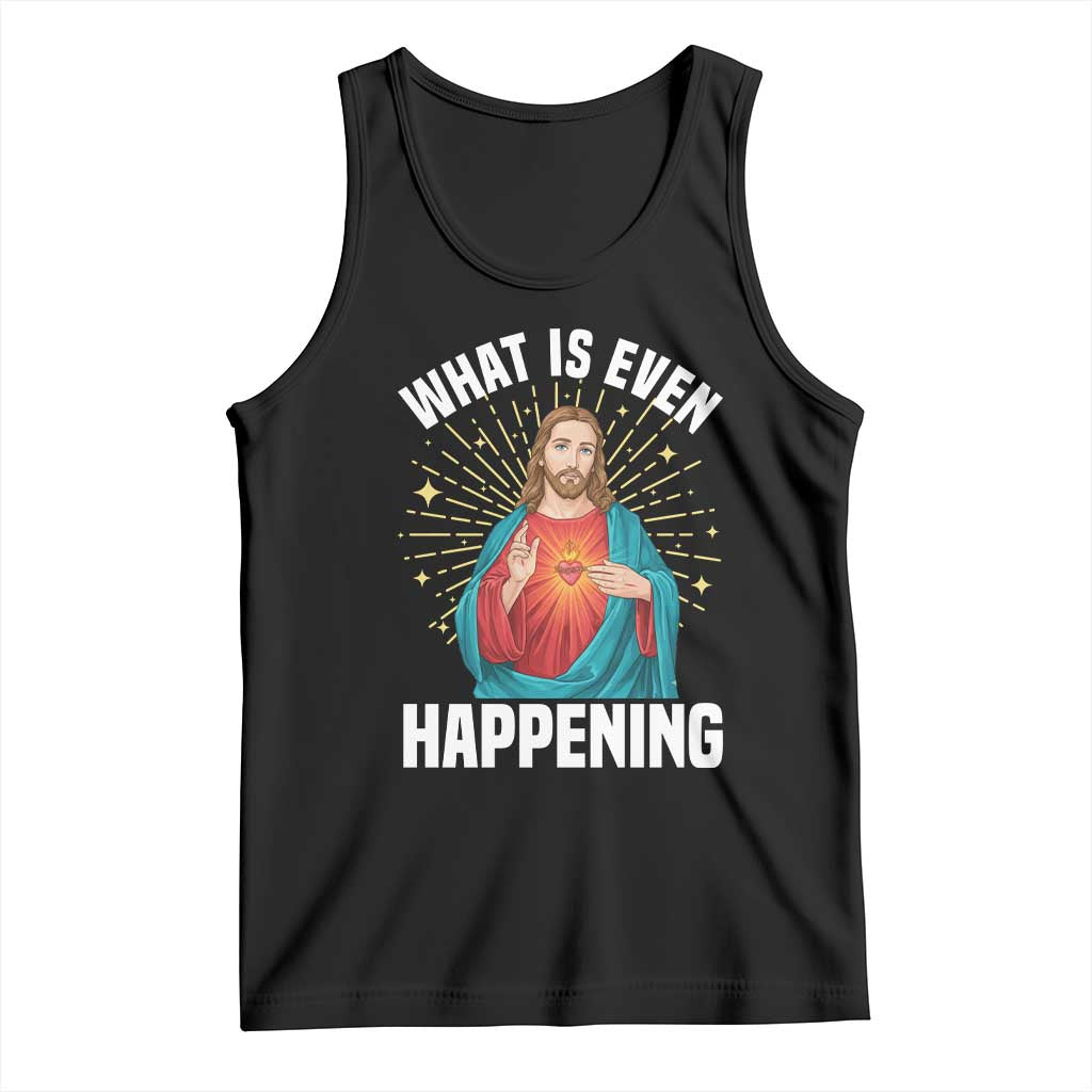 Funny Christian Tank Top What Is Even Happening TS14 Black Print Your Wear
