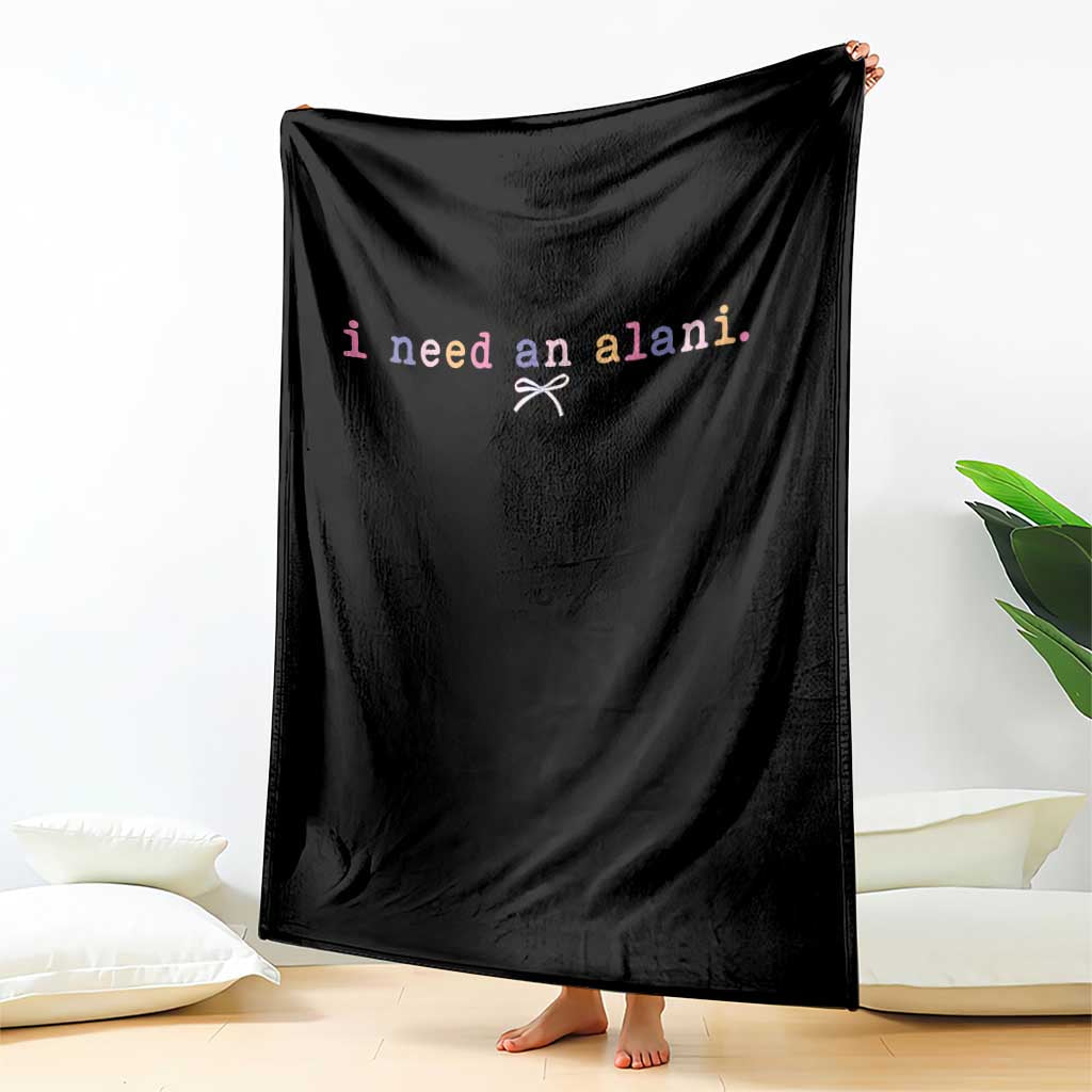 I Need An Alani Throw Blanket Funny Drinking Trendy Summer TS14 Print Your Wear