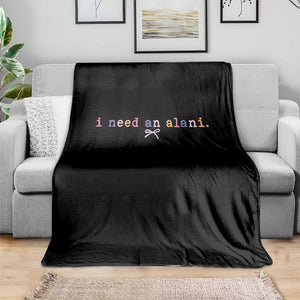I Need An Alani Throw Blanket Funny Drinking Trendy Summer TS14 Print Your Wear