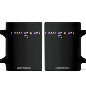 I Need An Alani Coffee Mug Funny Drinking Trendy Summer TS14 Black Print Your Wear