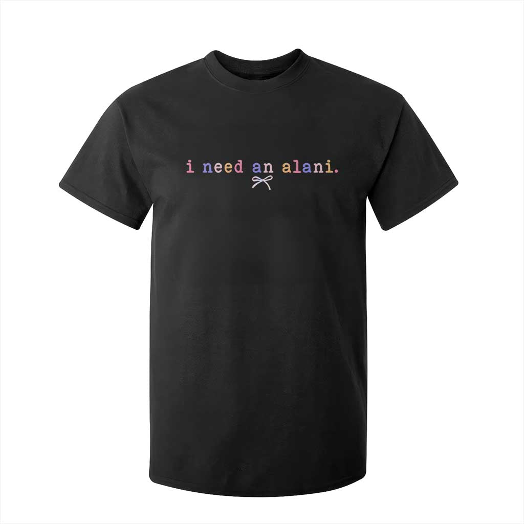 I Need An Alani T Shirt For Kid Funny Drinking Trendy Summer TS14 Black Print Your Wear