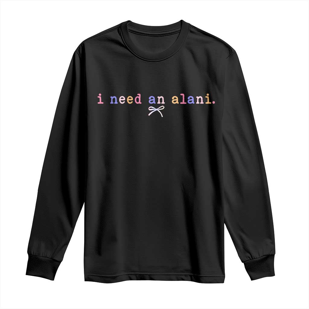 I Need An Alani Long Sleeve Shirt Funny Drinking Trendy Summer TS14 Black Print Your Wear