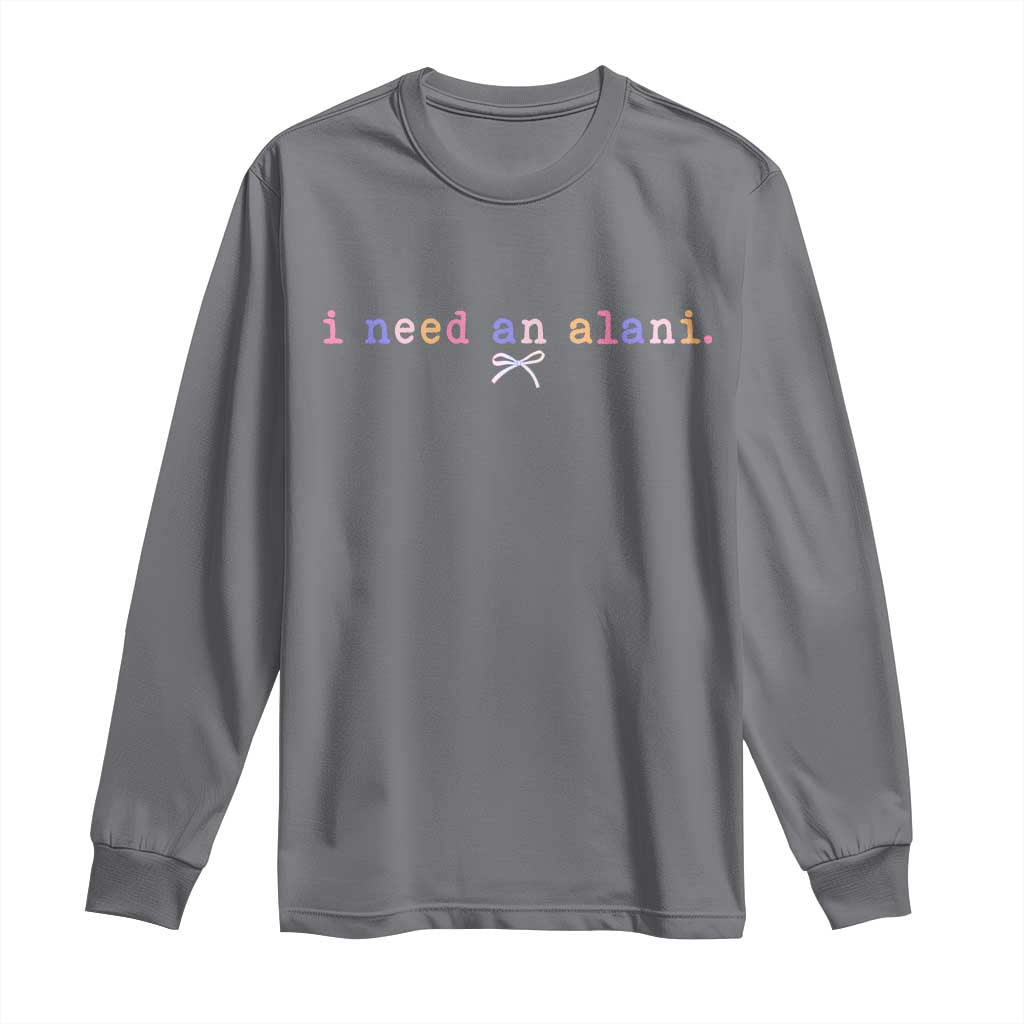 I Need An Alani Long Sleeve Shirt Funny Drinking Trendy Summer TS14 Charcoal Print Your Wear