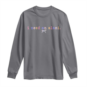 I Need An Alani Long Sleeve Shirt Funny Drinking Trendy Summer TS14 Charcoal Print Your Wear