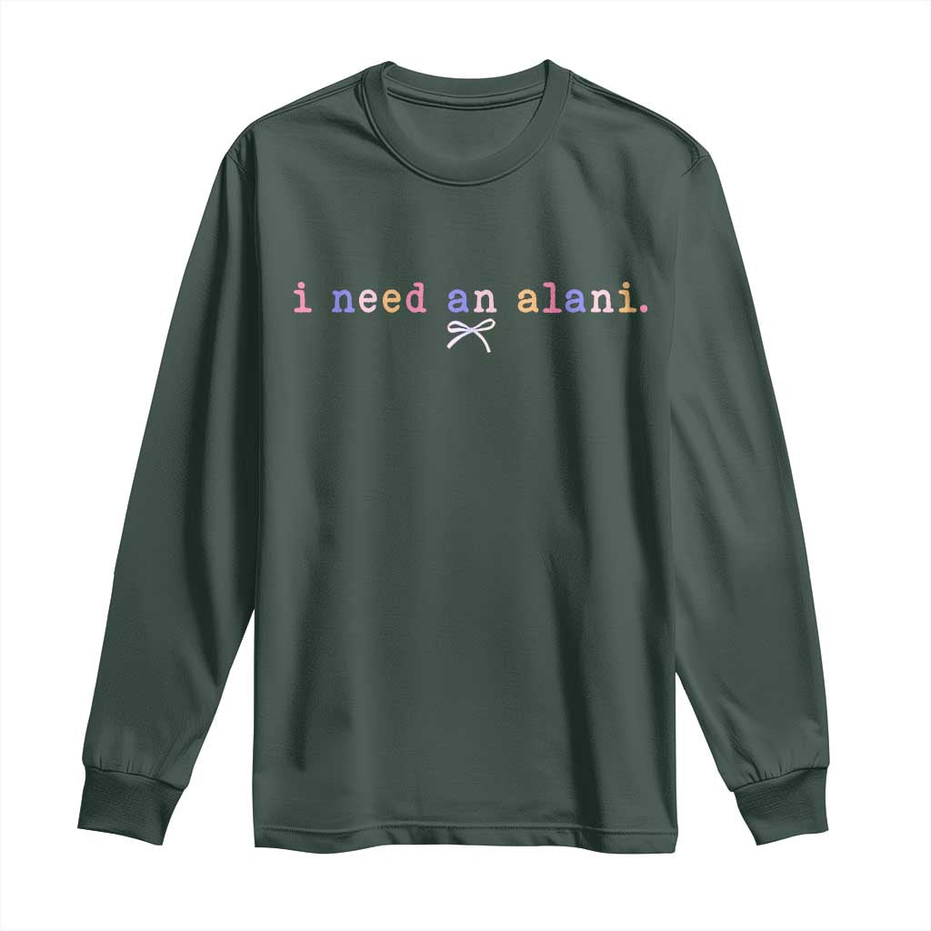 I Need An Alani Long Sleeve Shirt Funny Drinking Trendy Summer TS14 Dark Forest Green Print Your Wear