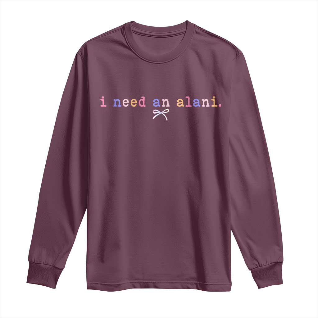 I Need An Alani Long Sleeve Shirt Funny Drinking Trendy Summer TS14 Maroon Print Your Wear