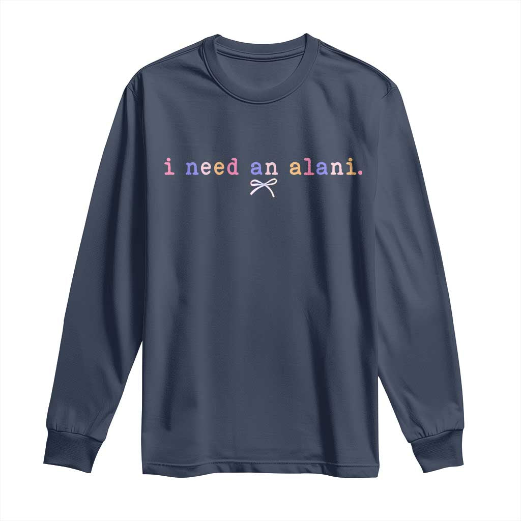 I Need An Alani Long Sleeve Shirt Funny Drinking Trendy Summer TS14 Navy Print Your Wear