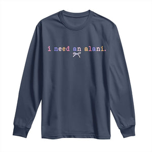 I Need An Alani Long Sleeve Shirt Funny Drinking Trendy Summer TS14 Navy Print Your Wear