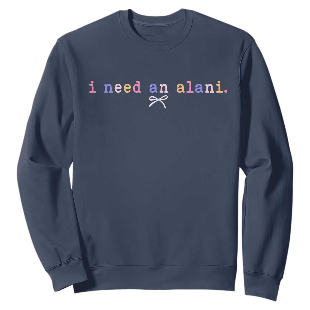 I Need An Alani Sweatshirt Funny Drinking Trendy Summer TS14 Navy Print Your Wear