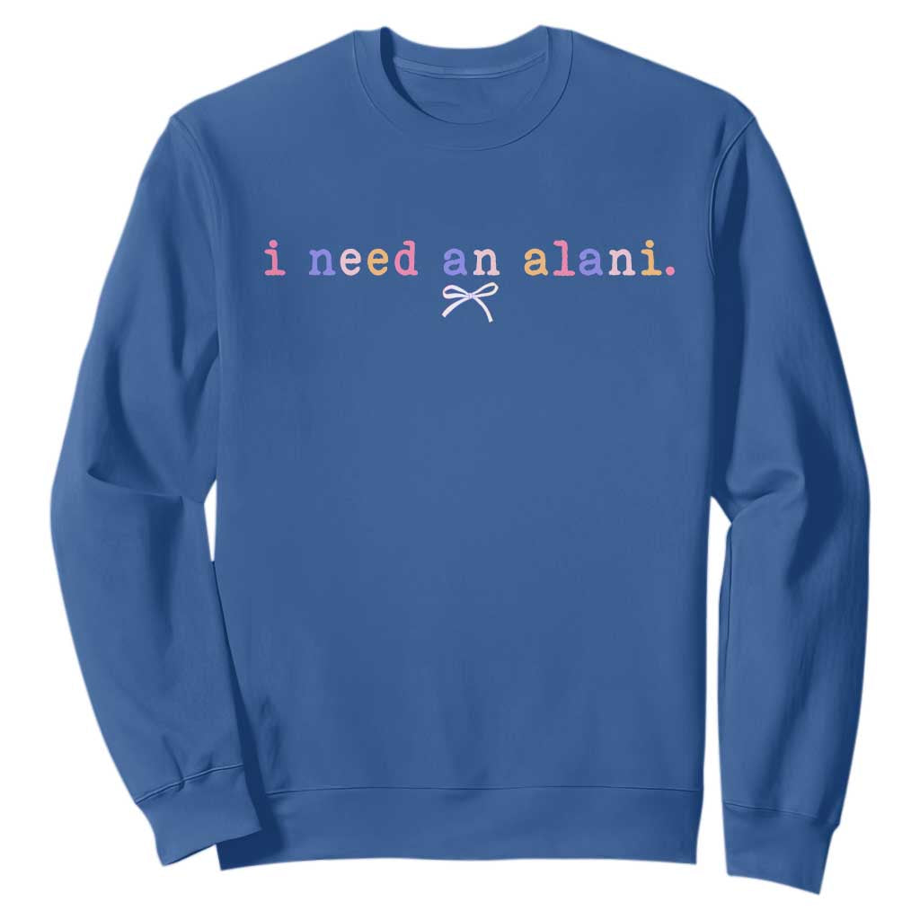 I Need An Alani Sweatshirt Funny Drinking Trendy Summer TS14 Royal Blue Print Your Wear
