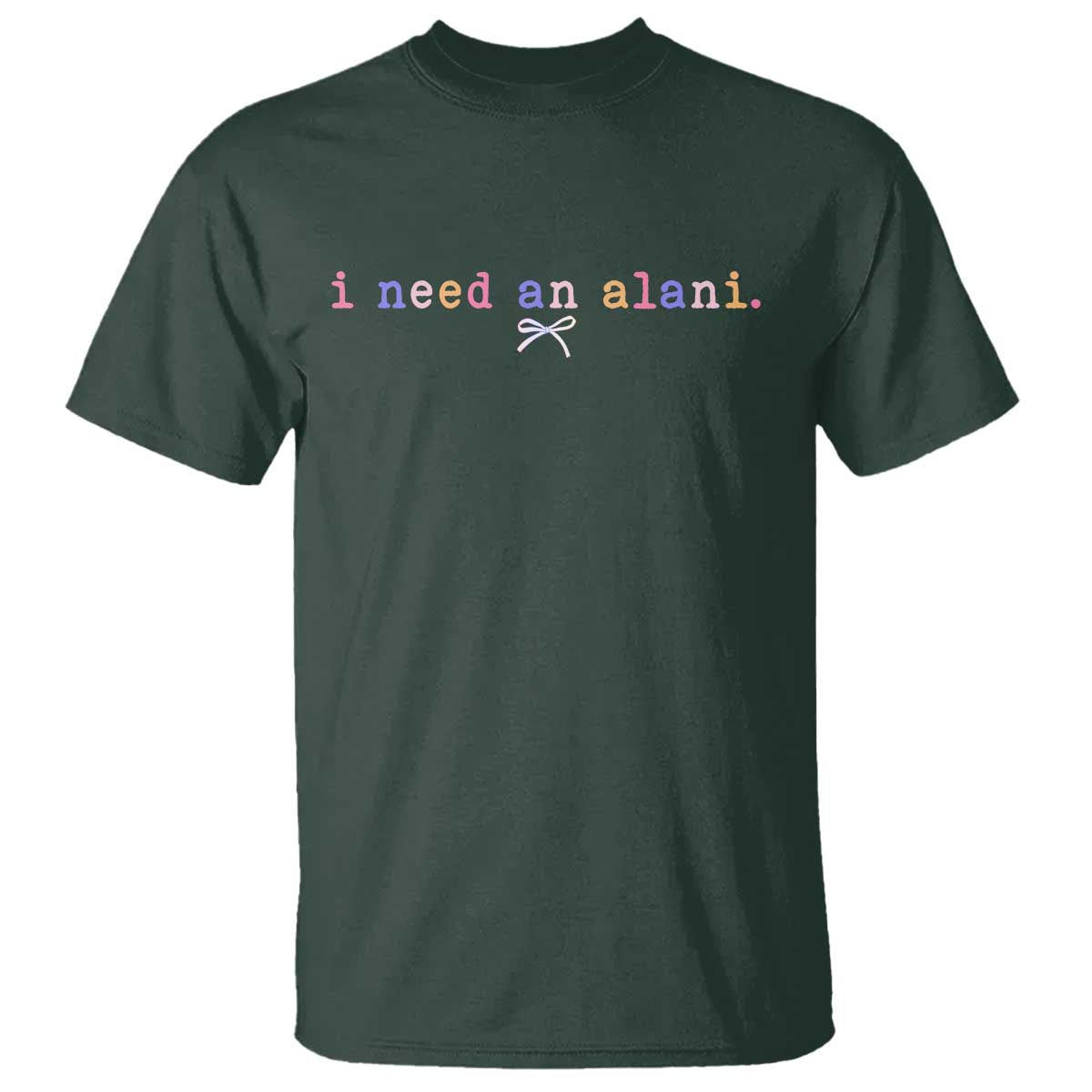 I Need An Alani T Shirt Funny Drinking Trendy Summer TS14 Dark Forest Green Print Your Wear