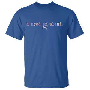 I Need An Alani T Shirt Funny Drinking Trendy Summer TS14 Royal Blue Print Your Wear