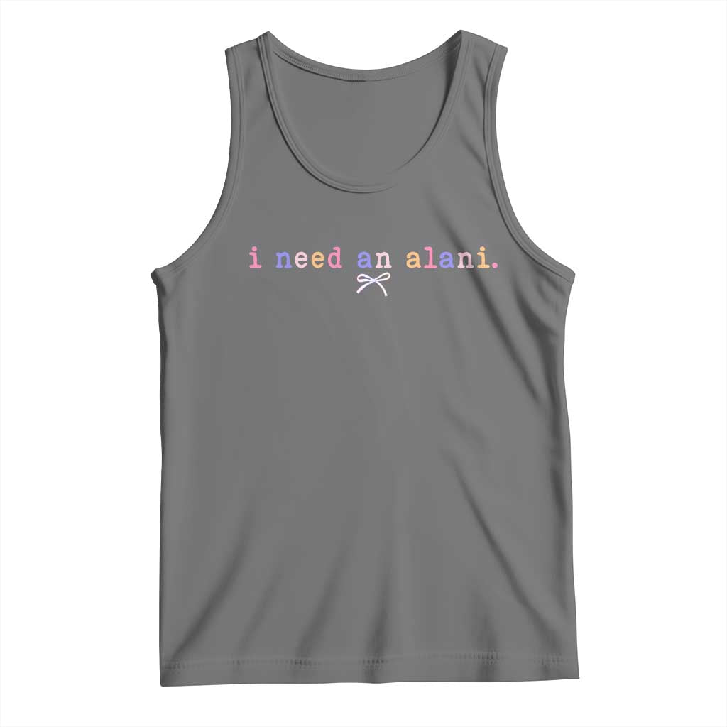 I Need An Alani Tank Top Funny Drinking Trendy Summer TS14 Black Heather Print Your Wear