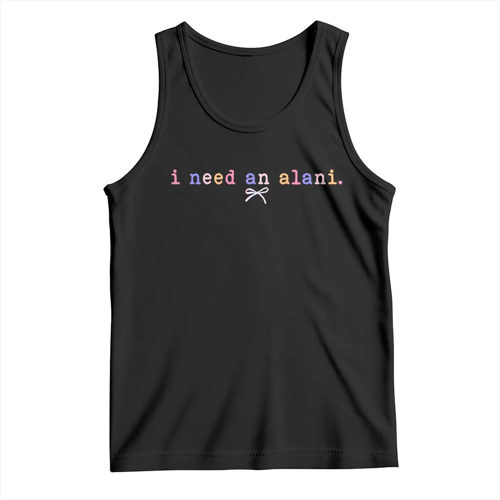I Need An Alani Tank Top Funny Drinking Trendy Summer TS14 Black Print Your Wear