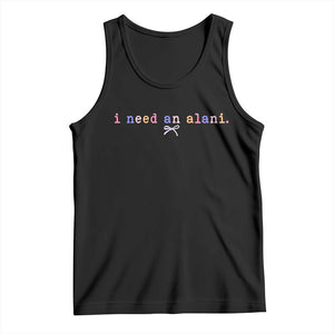 I Need An Alani Tank Top Funny Drinking Trendy Summer TS14 Black Print Your Wear