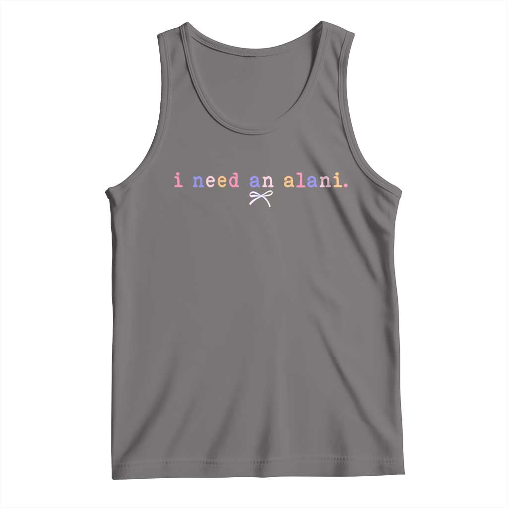 I Need An Alani Tank Top Funny Drinking Trendy Summer TS14 Deep Heather Print Your Wear