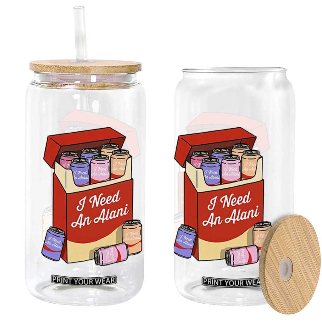 I Need An Alani Glass Can Funny Drinking Trendy Summer Vacation TS14 Print Your Wear