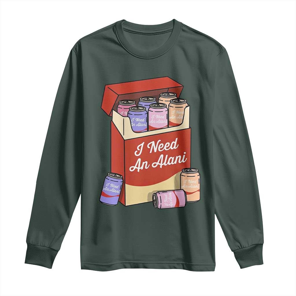 I Need An Alani Long Sleeve Shirt Funny Drinking Trendy Summer Vacation TS14 Dark Forest Green Print Your Wear