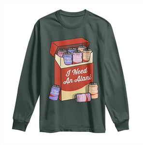 I Need An Alani Long Sleeve Shirt Funny Drinking Trendy Summer Vacation TS14 Dark Forest Green Print Your Wear