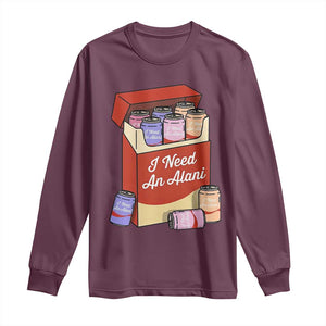 I Need An Alani Long Sleeve Shirt Funny Drinking Trendy Summer Vacation TS14 Maroon Print Your Wear