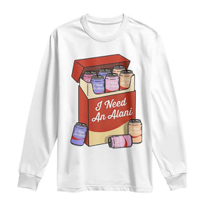 I Need An Alani Long Sleeve Shirt Funny Drinking Trendy Summer Vacation TS14 White Print Your Wear