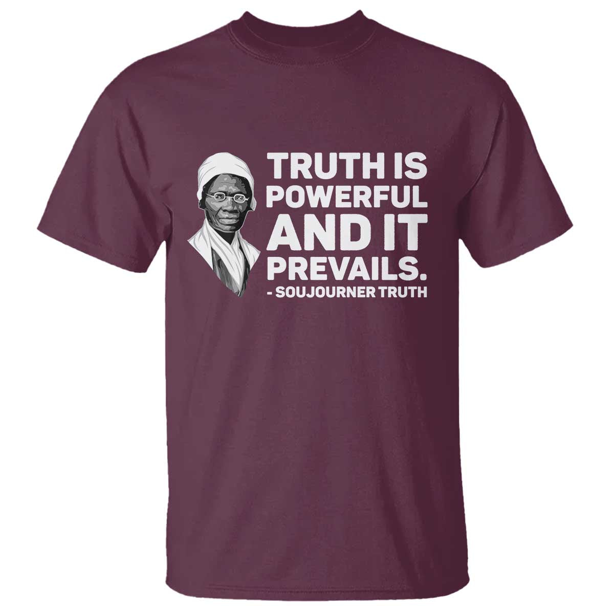 Sojourner Truth Quote T Shirt Truth is Powerful and It Prevails TS14 Maroon Print Your Wear