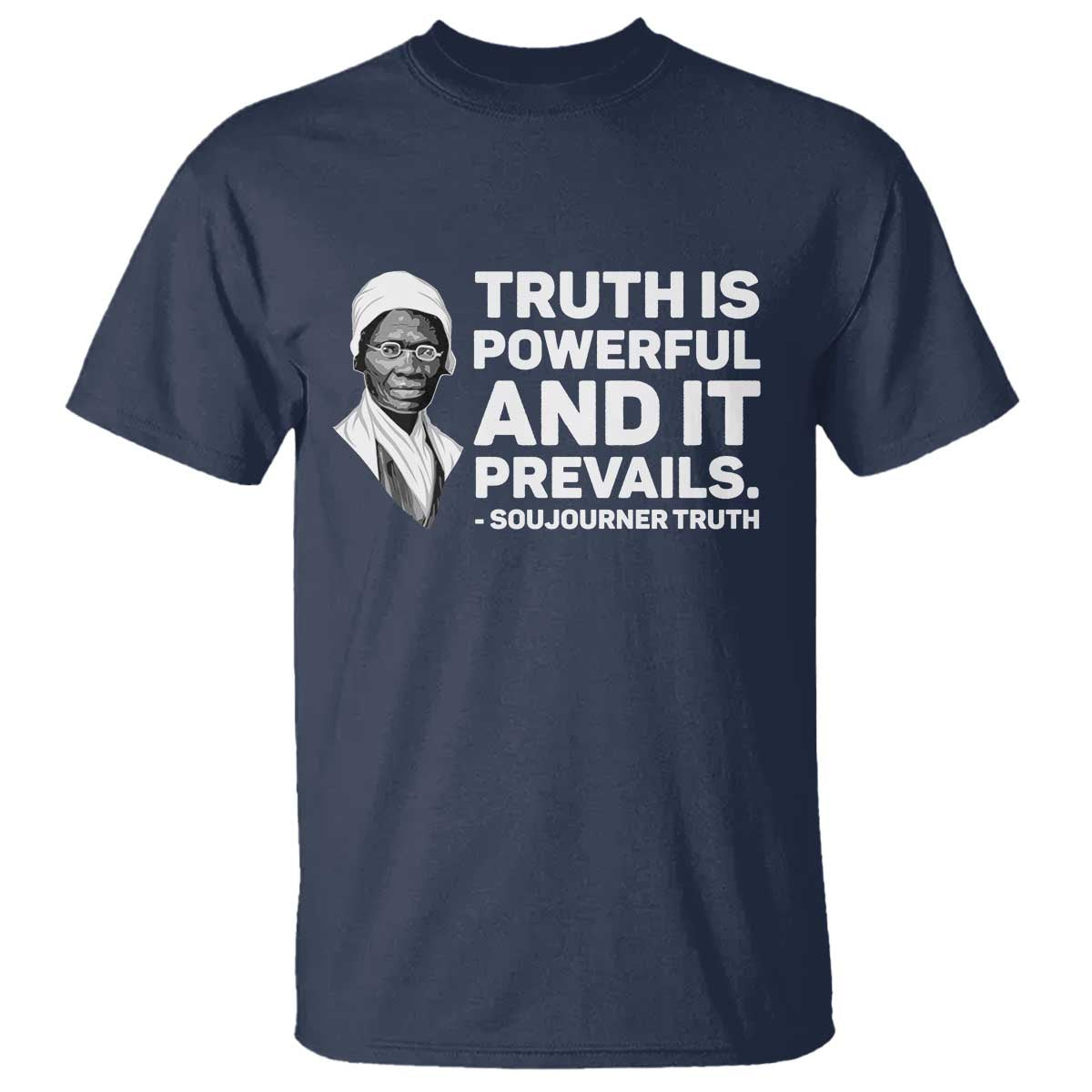 Sojourner Truth Quote T Shirt Truth is Powerful and It Prevails TS14 Navy Print Your Wear